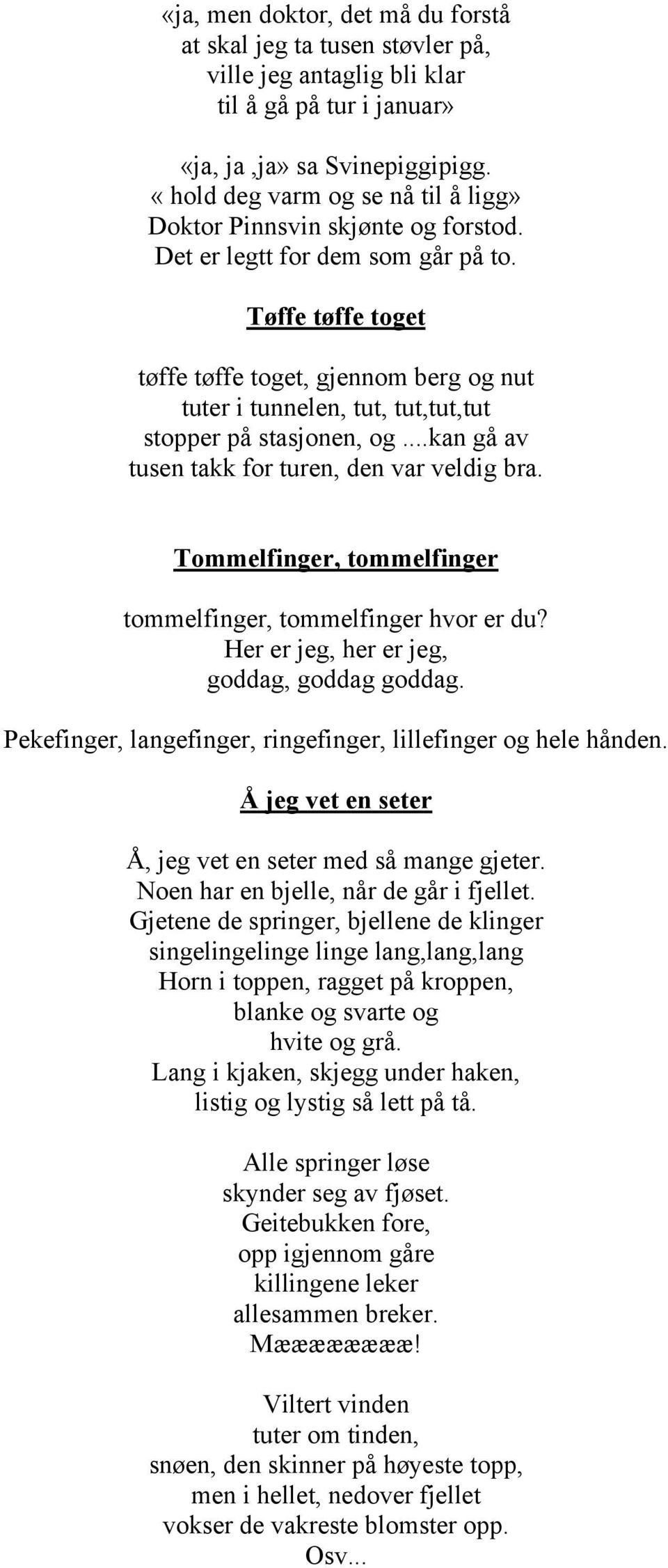 Tøffe tøffe toget tøffe tøffe toget, gjennom berg og nut tuter i tunnelen, tut, tut,tut,tut stopper på stasjonen, og...kan gå av tusen takk for turen, den var veldig bra.