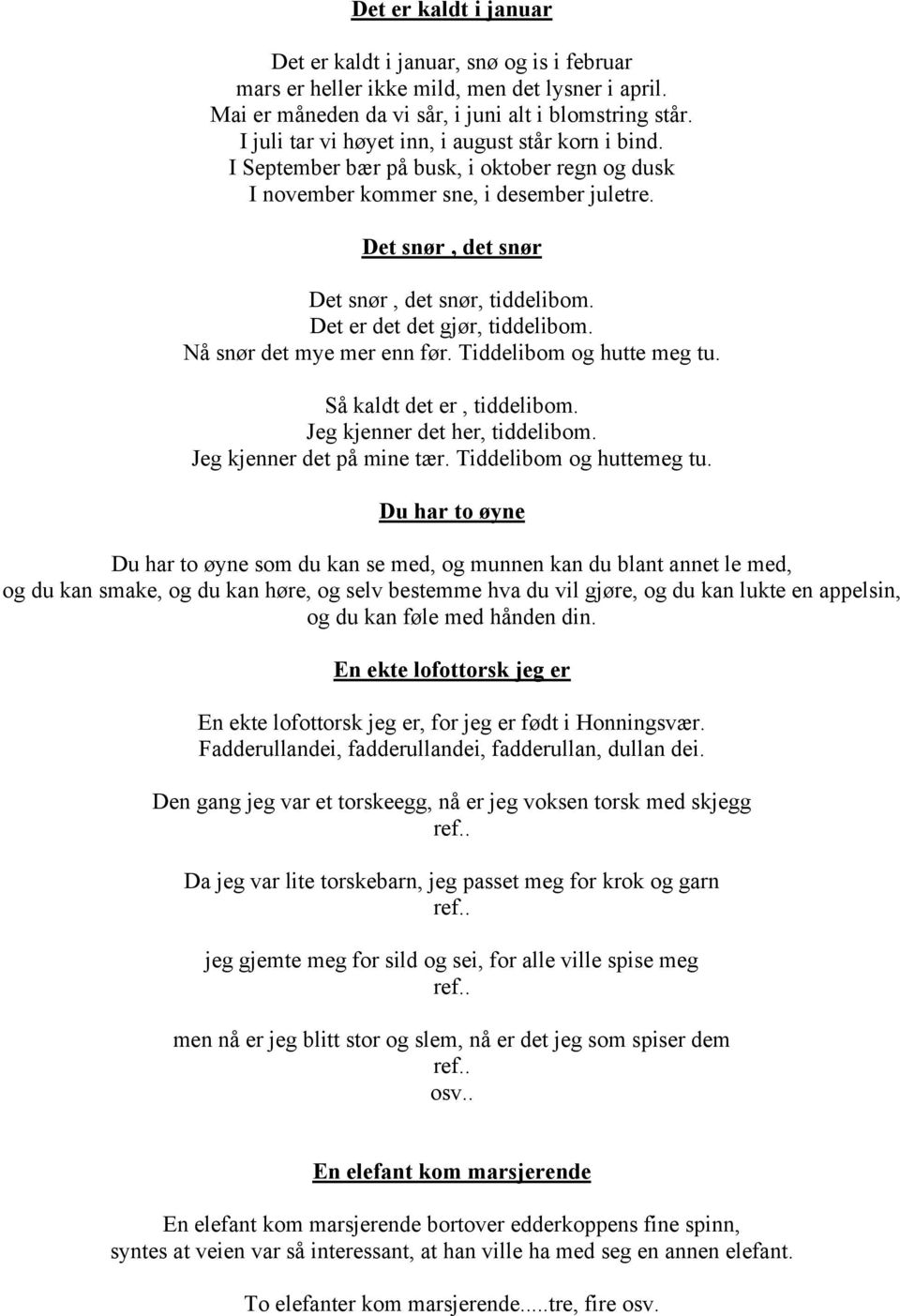 Det er det det gjør, tiddelibom. Nå snør det mye mer enn før. Tiddelibom og hutte meg tu. Så kaldt det er, tiddelibom. Jeg kjenner det her, tiddelibom. Jeg kjenner det på mine tær.