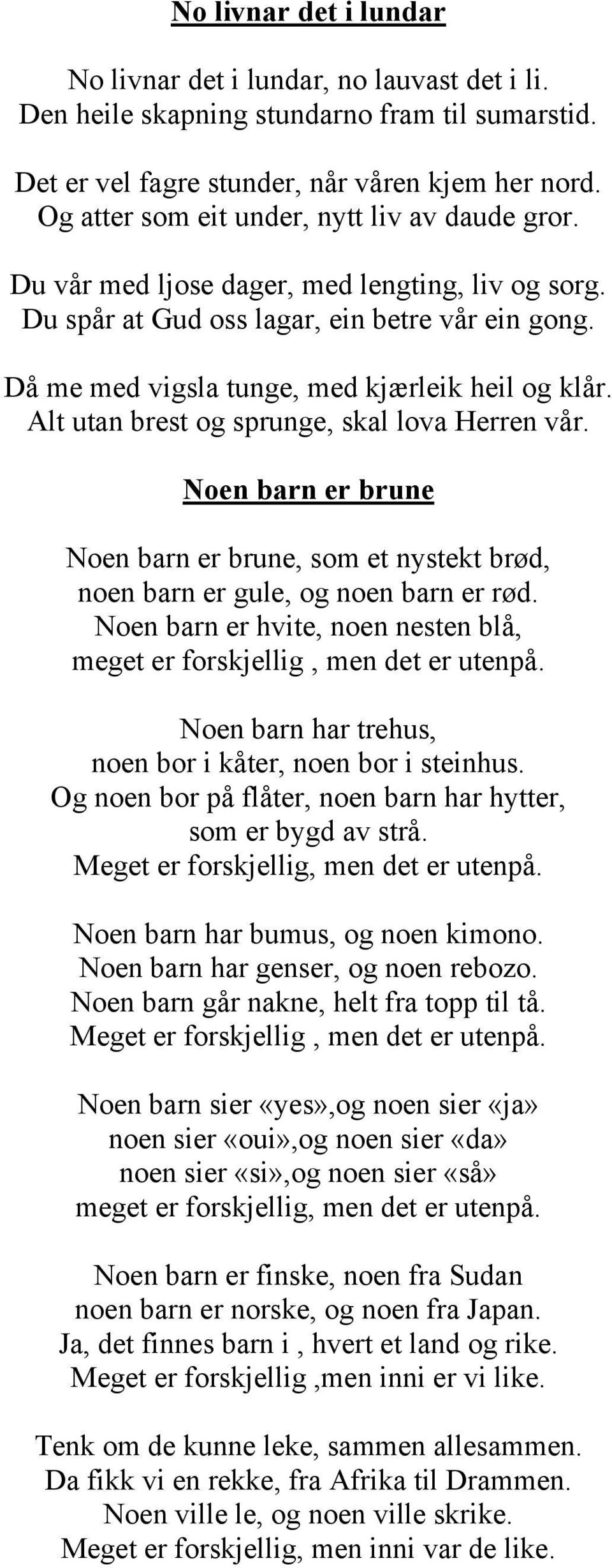 Alt utan brest og sprunge, skal lova Herren vår. Noen barn er brune Noen barn er brune, som et nystekt brød, noen barn er gule, og noen barn er rød.