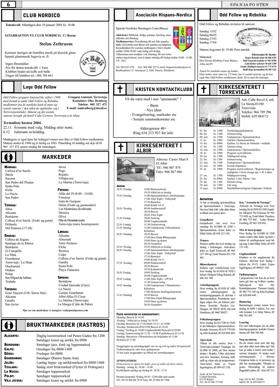 Nórdico de Torrevieja Spansk-Nordiska föreningen Costa Blanca Aktiviteter: Bibliotek, bridge, petanca, bowling, resor, utflykter och föredrag Medlemsservice: Översättning till och från spanska, hjälp