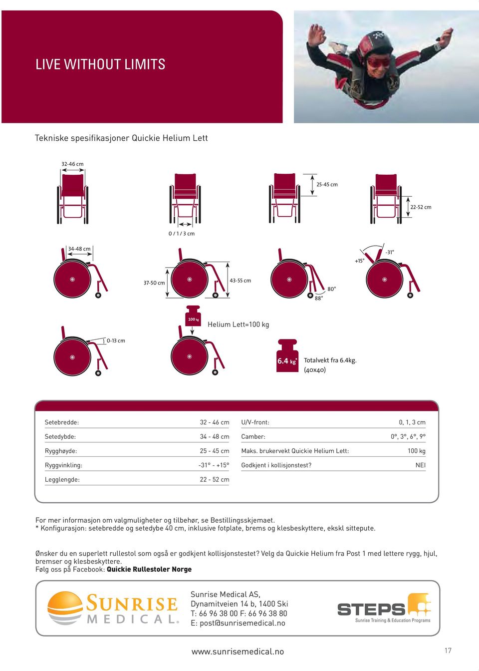 brukervekt Quickie Helium Lett: 100 kg Ryggvinkling: -31 - +15 Godkjent i kollisjonstest? NEI Legglengde: 22-52 cm For mer informasjon om valgmuligheter og tilbehør, se Bestillingsskjemaet.