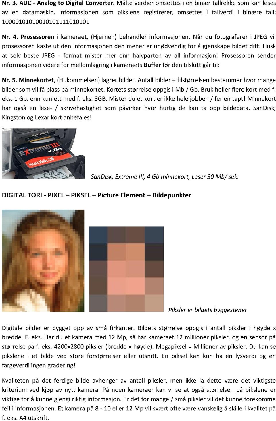 Når du fotograferer i JPEG vil prosessoren kaste ut den informasjonen den mener er unødvendig for å gjenskape bildet ditt.