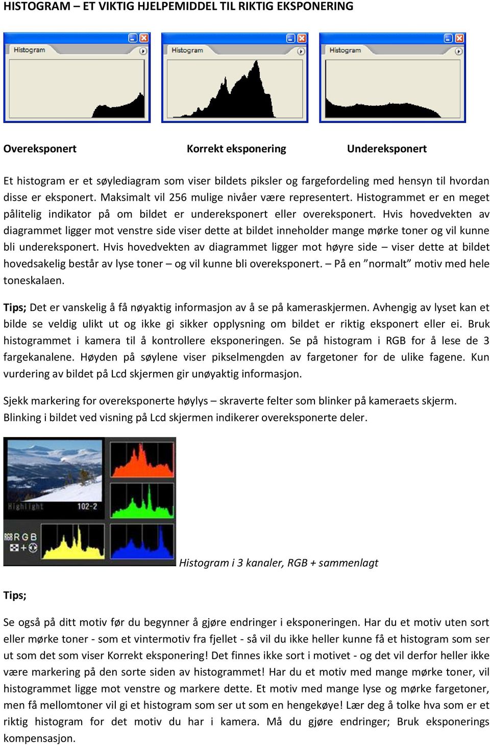 Hvis hovedvekten av diagrammet ligger mot venstre side viser dette at bildet inneholder mange mørke toner og vil kunne bli undereksponert.