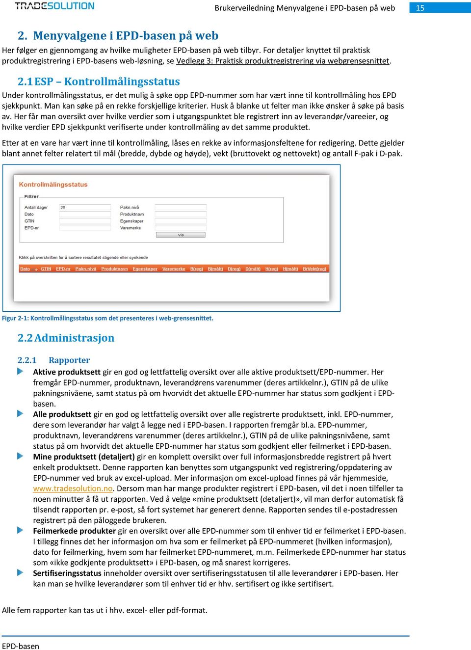 1 ESP Kontrollmålingsstatus Under kontrollmålingsstatus, er det mulig å søke opp EPD-nummer som har vært inne til kontrollmåling hos EPD sjekkpunkt. Man kan søke på en rekke forskjellige kriterier.