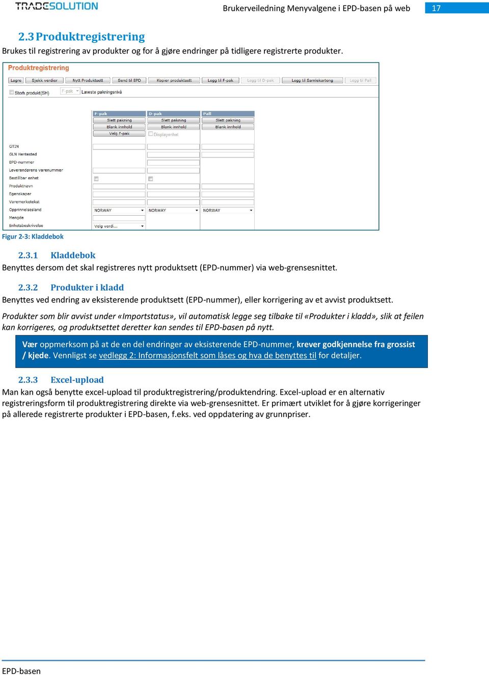 Produkter som blir avvist under «Importstatus», vil automatisk legge seg tilbake til «Produkter i kladd», slik at feilen kan korrigeres, og produktsettet deretter kan sendes til på nytt.