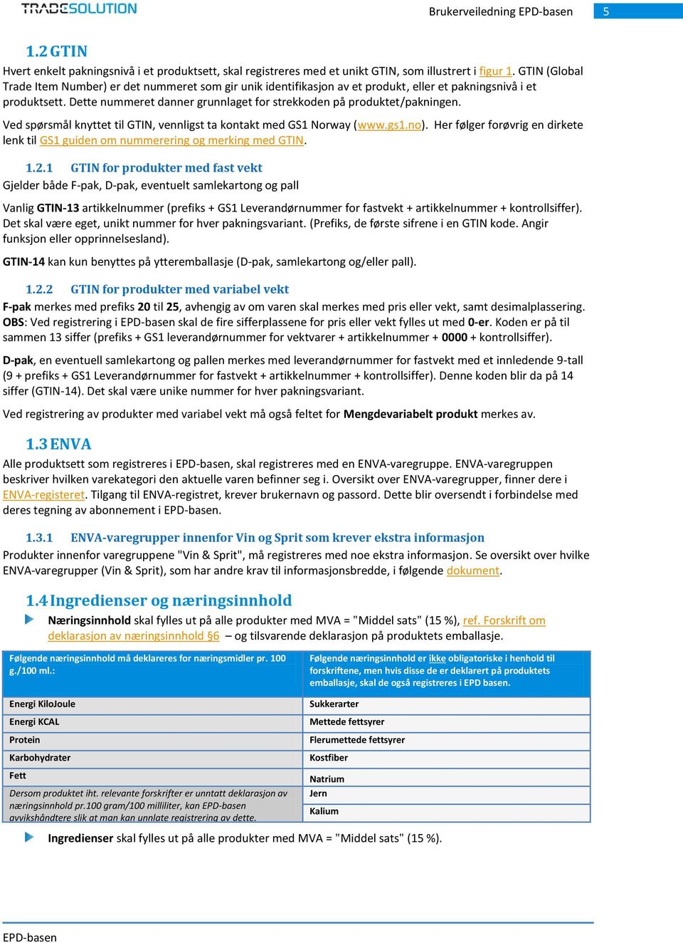 Dette nummeret danner grunnlaget for strekkoden på produktet/pakningen. Ved spørsmål knyttet til GTIN, vennligst ta kontakt med GS1 Norway (www.gs1.no).