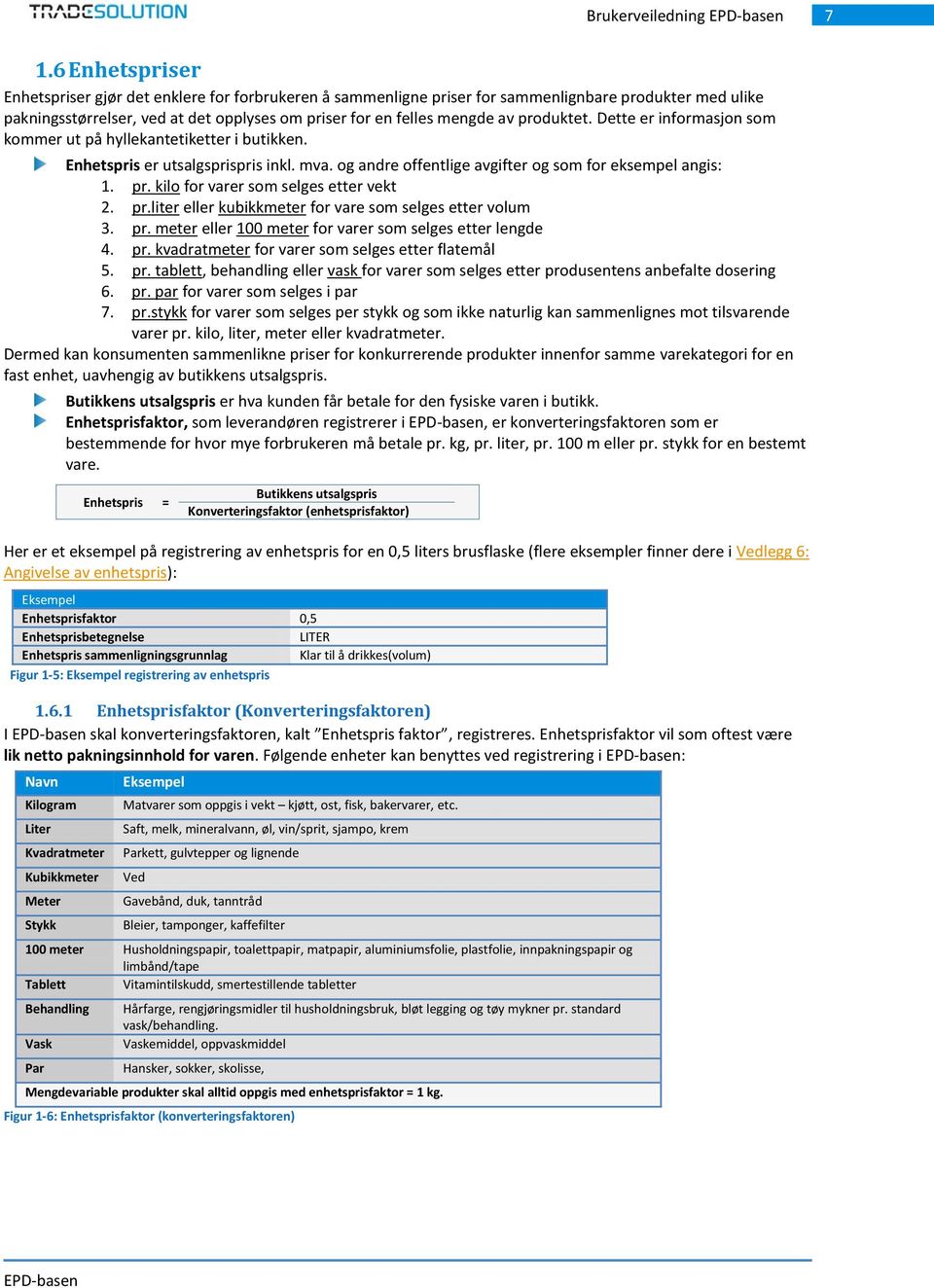 produktet. Dette er informasjon som kommer ut på hyllekantetiketter i butikken. Enhetspris er utsalgsprispris inkl. mva. og andre offentlige avgifter og som for eksempel angis: 1. pr.