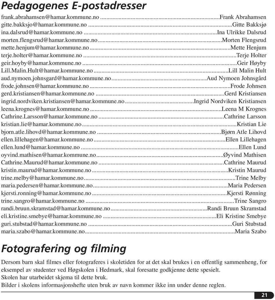 kommune.no...Lill Malin Hult aud.nymoen.johnsgard@hamar.kommune.no...aud Nymoen Johnsgård frode.johnsen@hamar.kommune.no...frode Johnsen gerd.kristiansen@hamar.kommune.no...gerd Kristiansen ingrid.