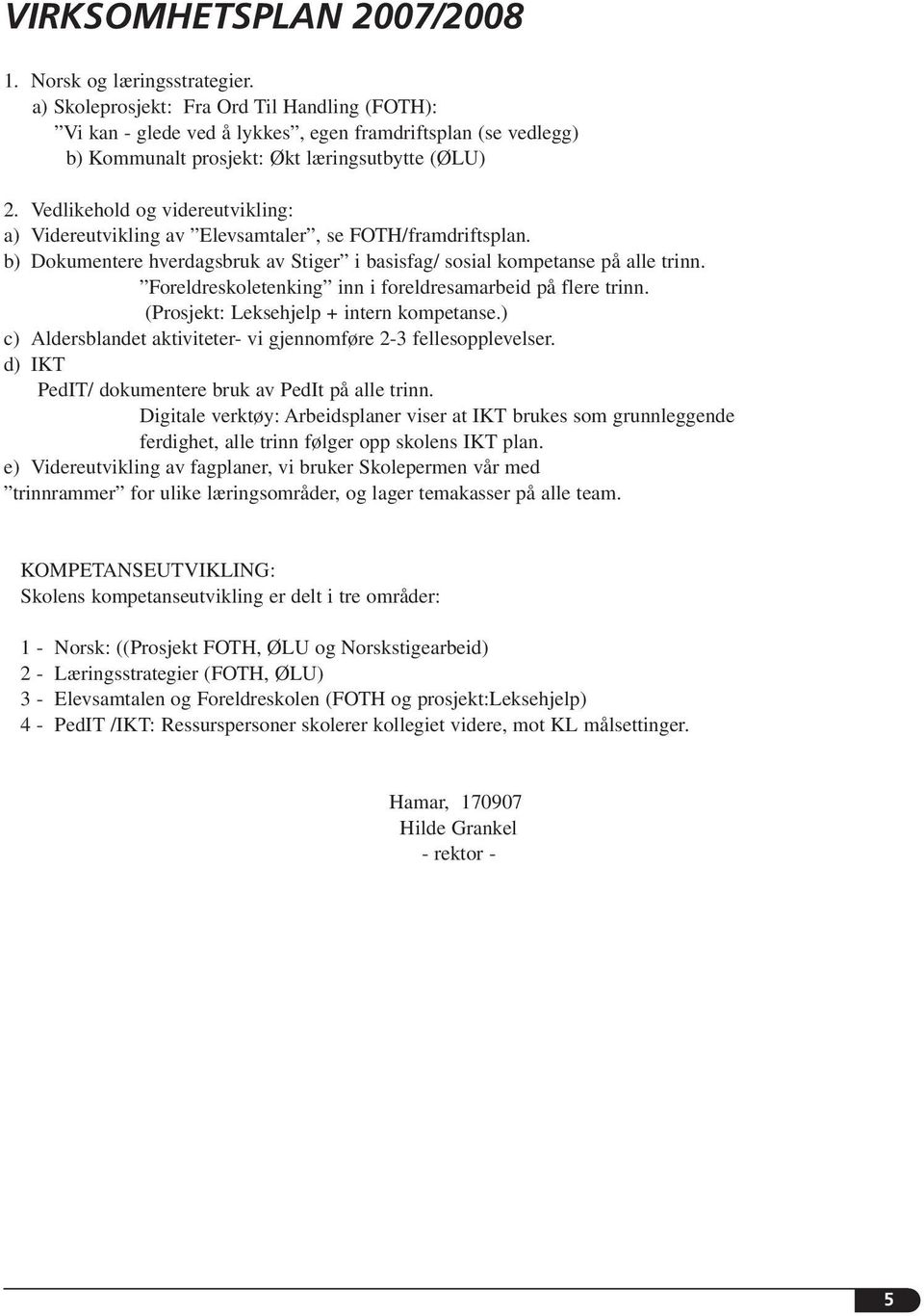 Vedlikehold og videreutvikling: a) Videreutvikling av Elevsamtaler, se FOTH/framdriftsplan. b) Dokumentere hverdagsbruk av Stiger i basisfag/ sosial kompetanse på alle trinn.