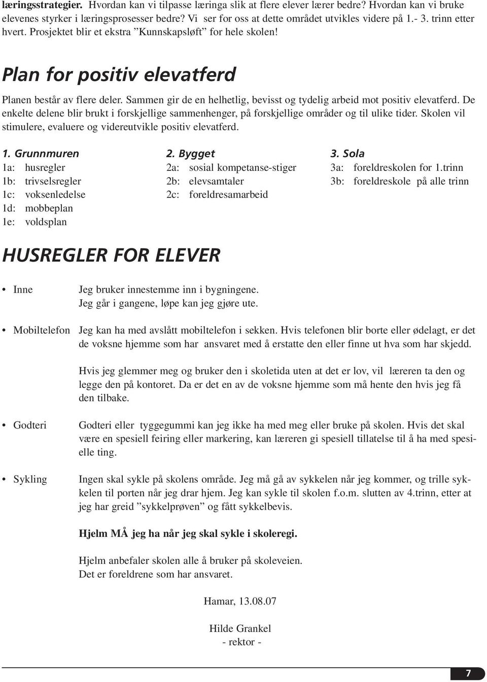 Sammen gir de en helhetlig, bevisst og tydelig arbeid mot positiv elevatferd. De enkelte delene blir brukt i forskjellige sammenhenger, på forskjellige områder og til ulike tider.