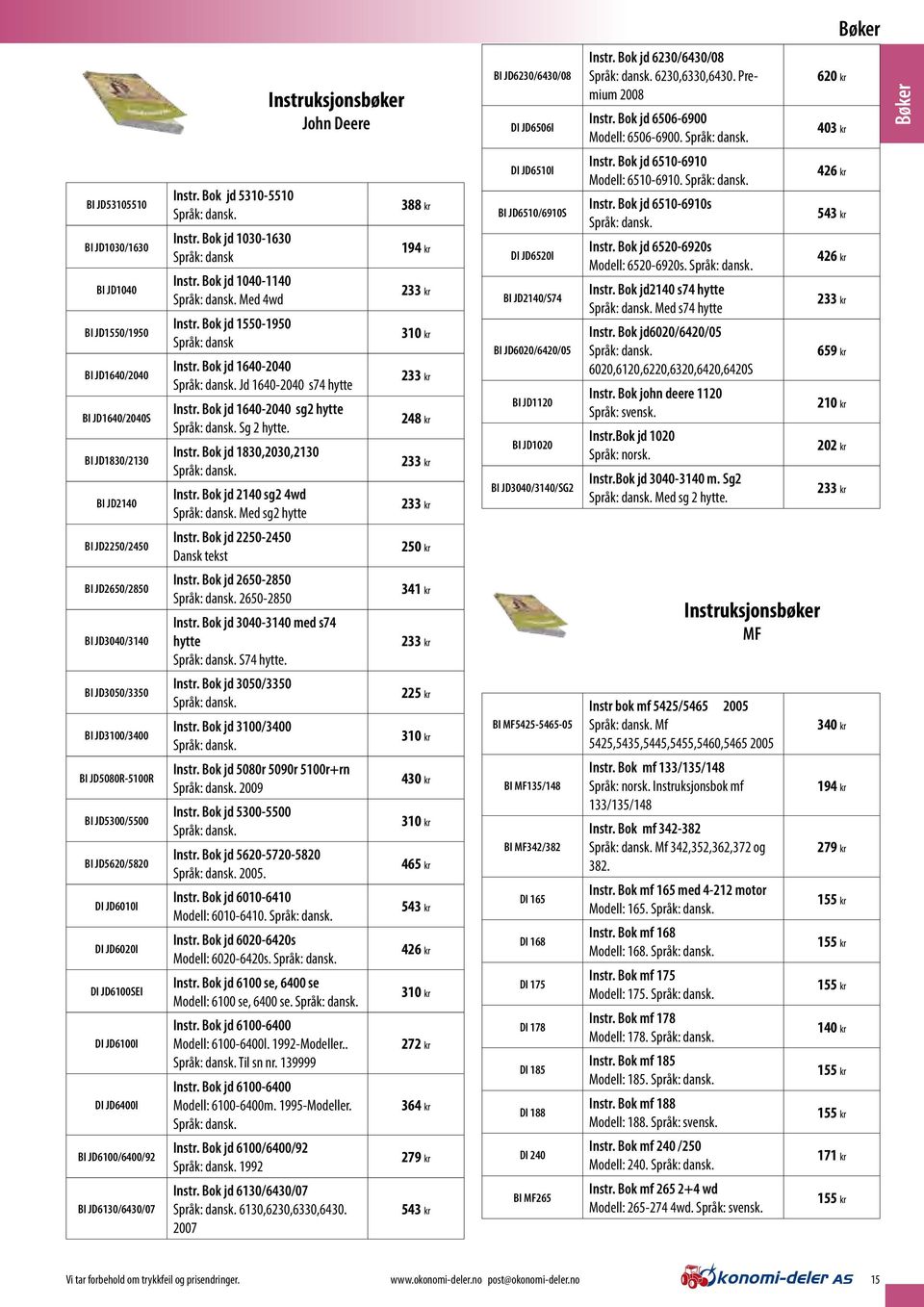 Bok jd 5310-5510 Språk: dansk. Instr. Bok jd 1030-1630 Språk: dansk Instr. Bok jd 1040-1140 Språk: dansk. Med 4wd Instr. Bok jd 1550-1950 Språk: dansk Instr. Bok jd 1640-2040 Språk: dansk.