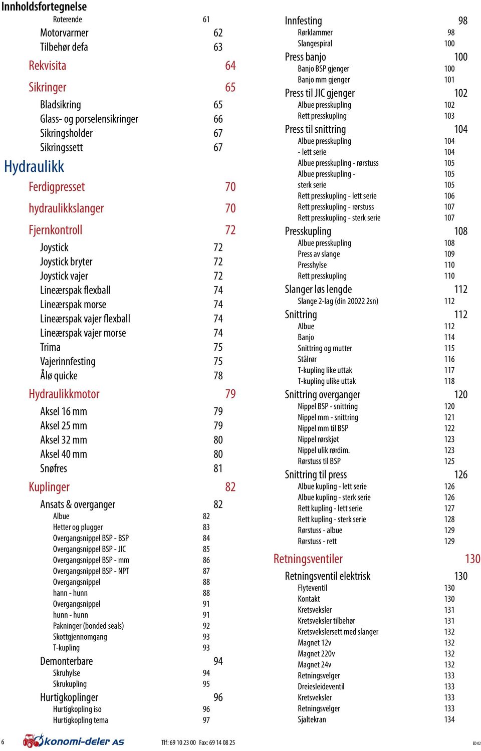 Vajerinnfesting 75 Ålø quicke 78 Hydraulikkmotor 79 Aksel 16 mm 79 Aksel 25 mm 79 Aksel 32 mm 80 Aksel 40 mm 80 Snøfres 81 Kuplinger 82 Ansats & overganger 82 Albue 82 Hetter og plugger 83