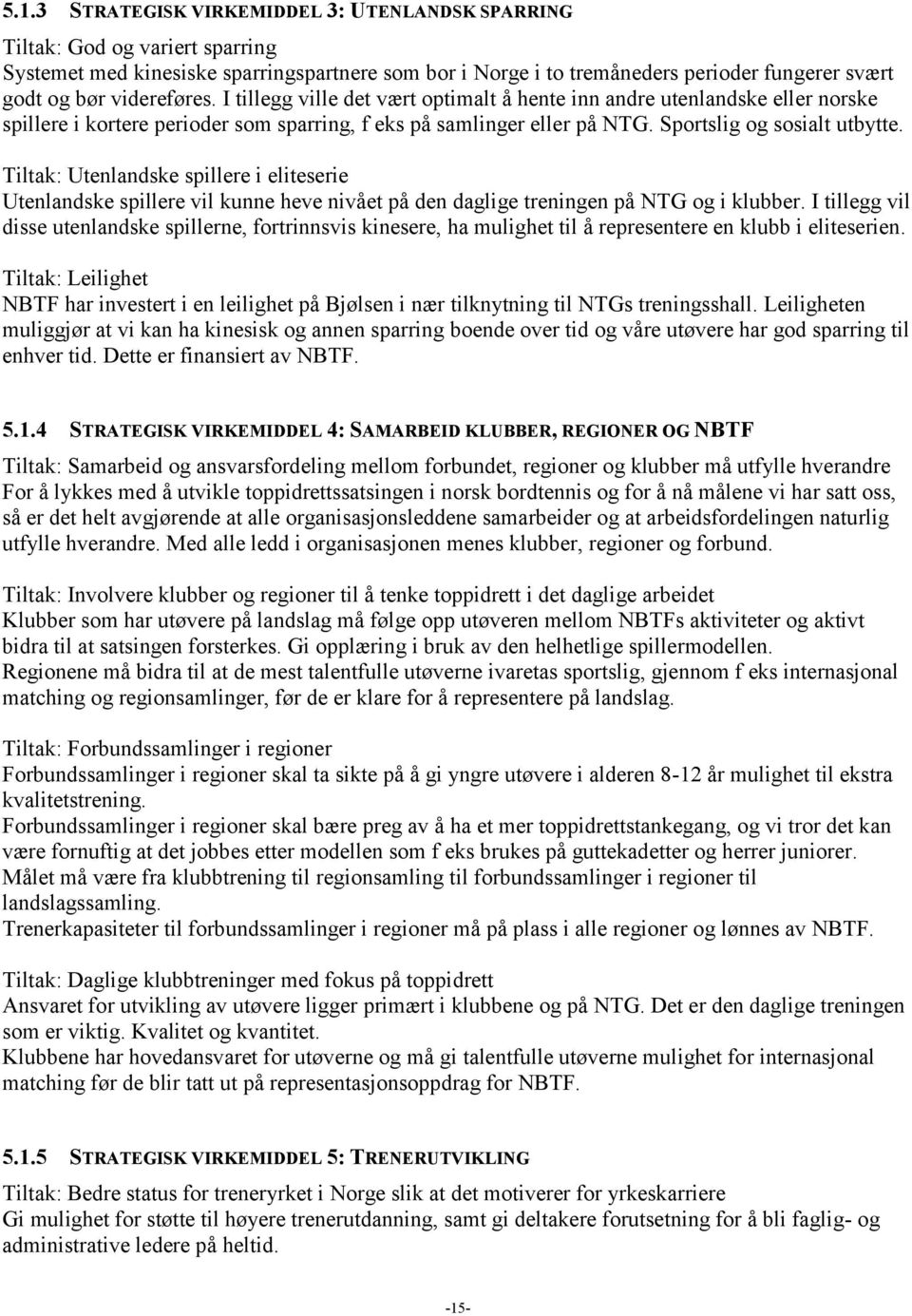 Tiltak: Utenlandske spillere i eliteserie Utenlandske spillere vil kunne heve nivået på den daglige treningen på NTG og i klubber.