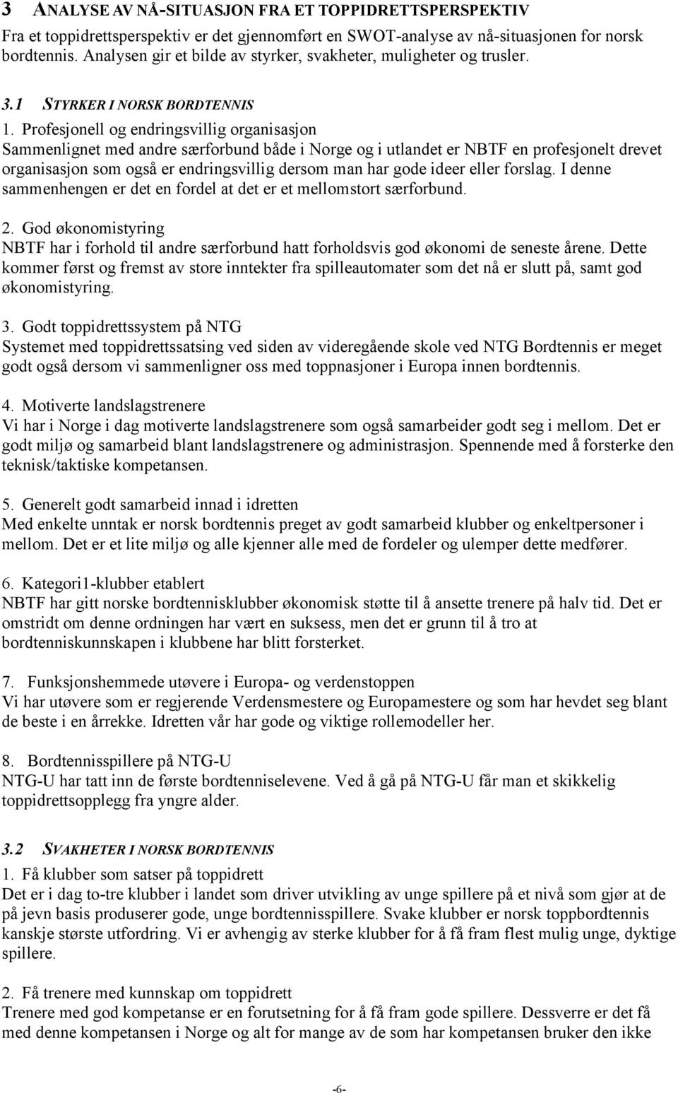 Profesjonell og endringsvillig organisasjon Sammenlignet med andre særforbund både i Norge og i utlandet er NBTF en profesjonelt drevet organisasjon som også er endringsvillig dersom man har gode