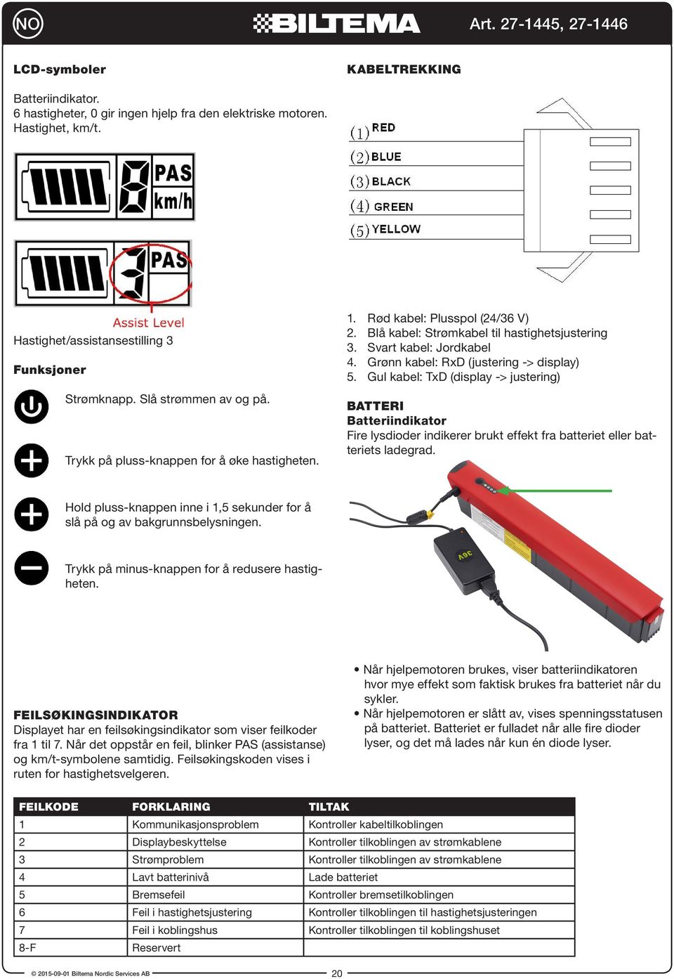 Grønn kabel: RxD (justering -> display) 5. Gul kabel: TxD (display -> justering) BATTERI Batteriindikator Fire lysdioder indikerer brukt effekt fra batteriet eller batteriets ladegrad.