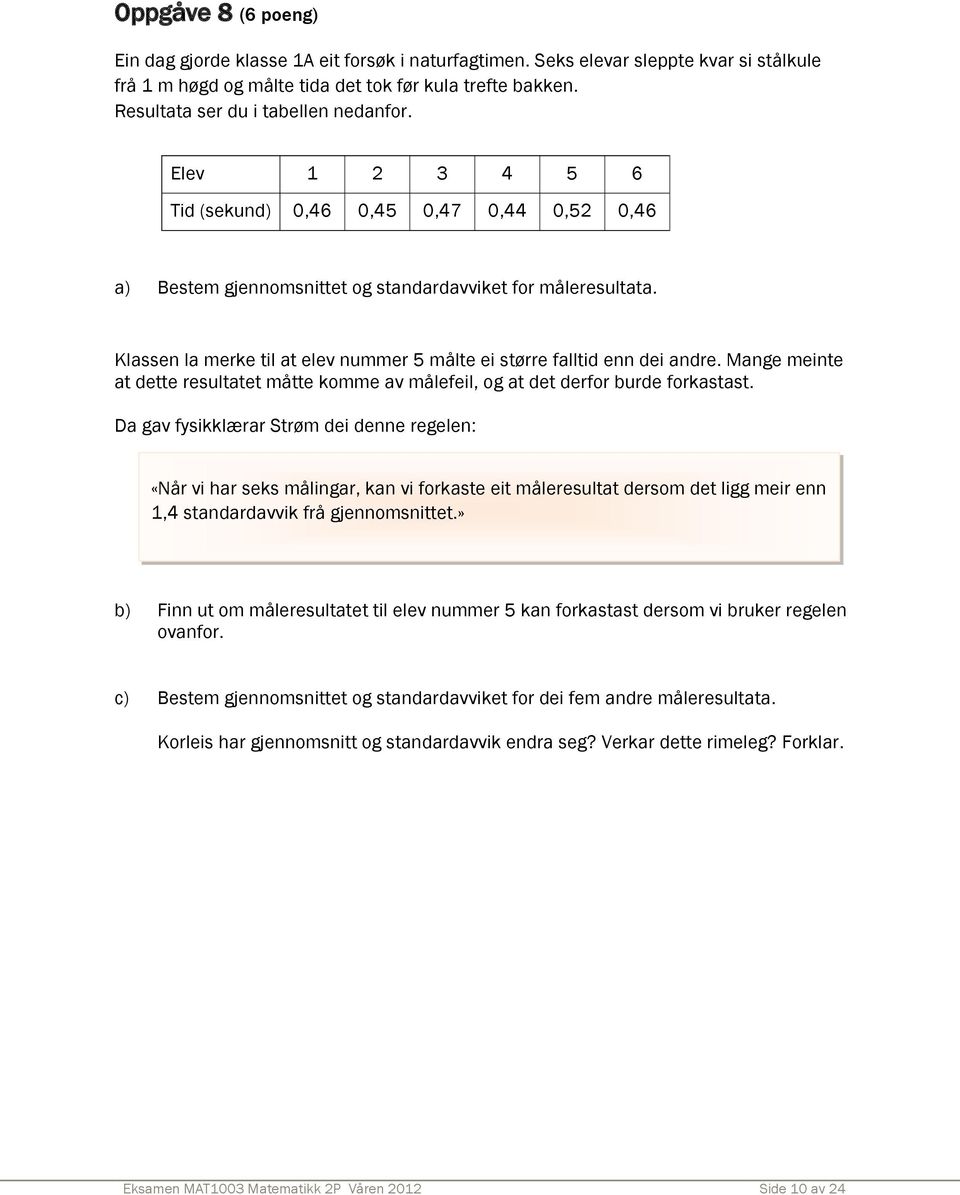 Klassen la merke til at elev nummer 5 målte ei større falltid enn dei andre. Mange meinte at dette resultatet måtte komme av målefeil, og at det derfor burde forkastast.