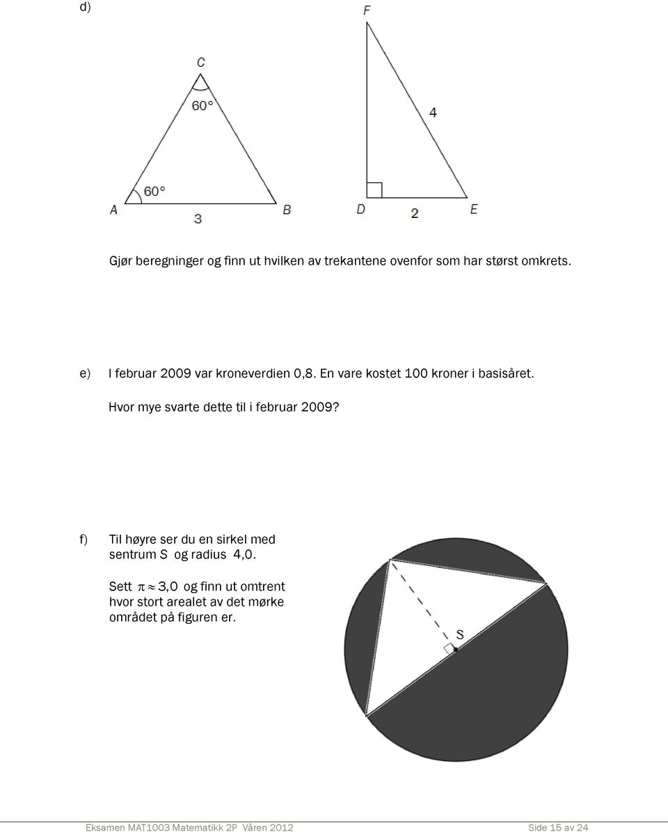 Hvor mye svarte dette til i februar 2009? f) Til høyre ser du en sirkel med sentrum S og radius 4,0.