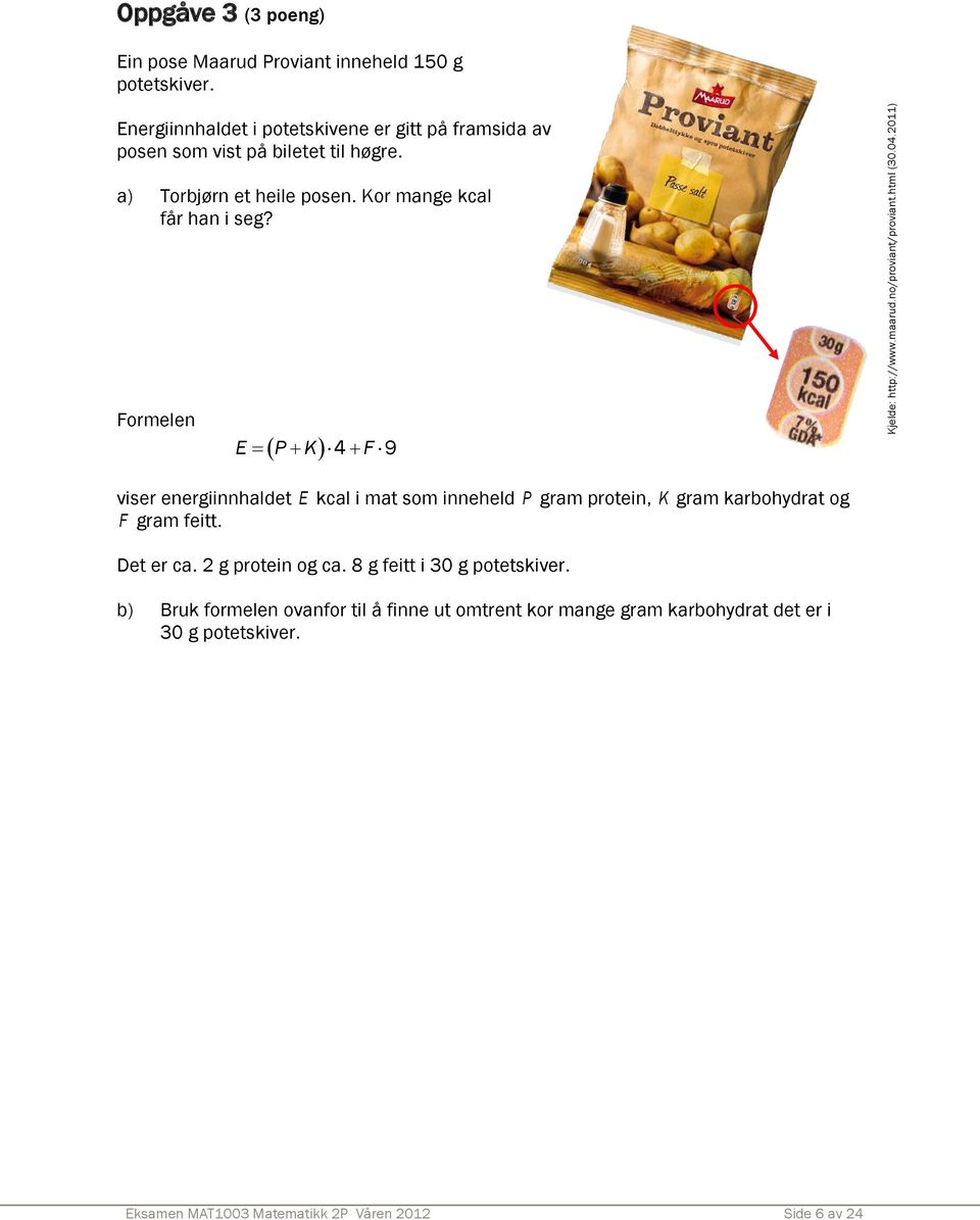 Formelen E P K 4 F 9 viser energiinnhaldet E kcal i mat som inneheld P gram protein, K gram karbohydrat og F gram feitt. Det er ca. 2 g protein og ca.