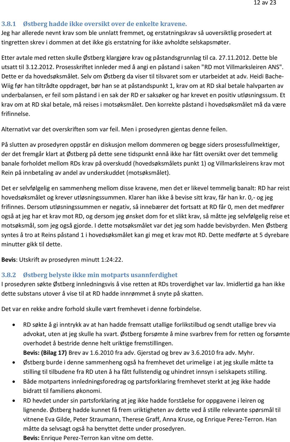 Etter avtale med retten skulle Østberg klargjøre krav og påstandsgrunnlag til ca. 27.11.2012. Dette ble utsatt til 3.12.2012. Prosesskriftet innleder med å angi en påstand i saken "RD mot Villmarksleiren ANS".