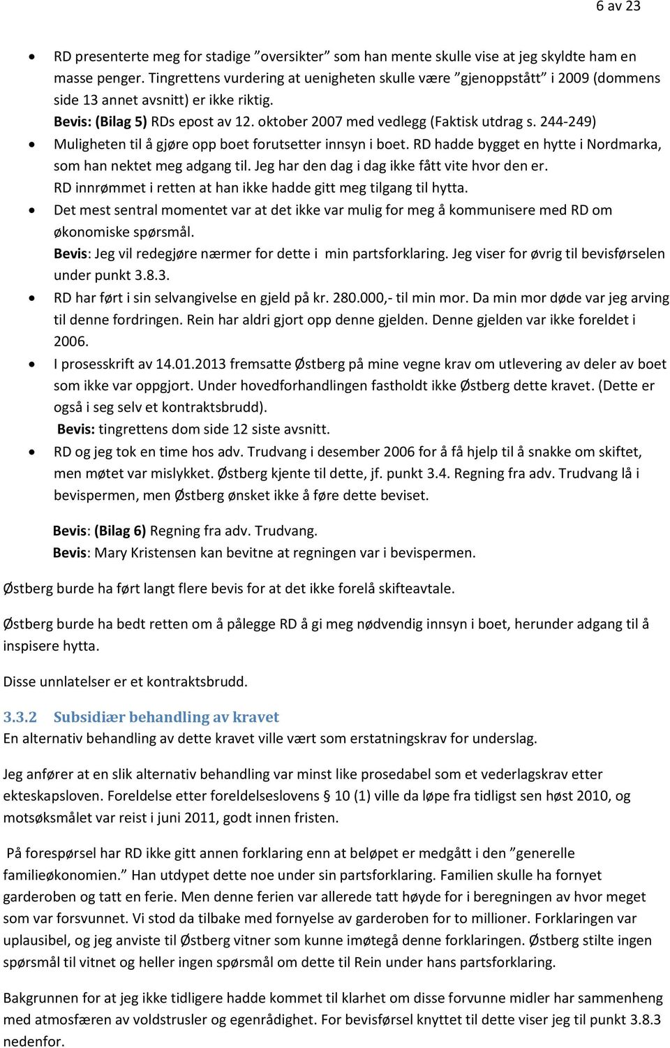 244-249) Muligheten til å gjøre opp boet forutsetter innsyn i boet. RD hadde bygget en hytte i Nordmarka, som han nektet meg adgang til. Jeg har den dag i dag ikke fått vite hvor den er.