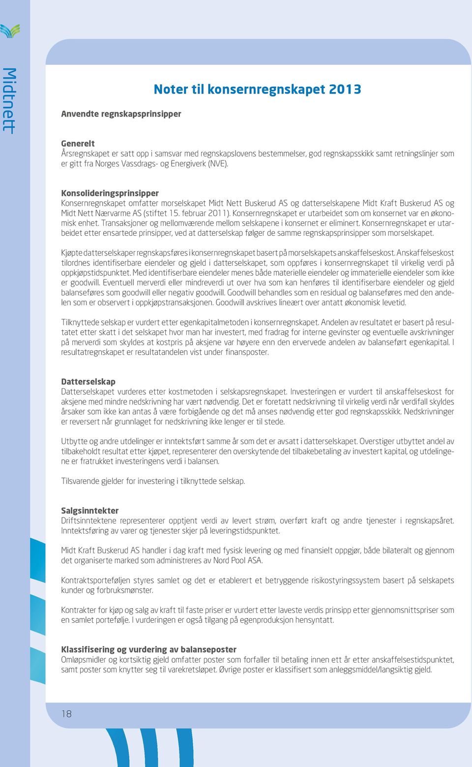 Konsolideringsprinsipper Konsernregnskapet omfatter morselskapet Midt Nett Buskerud AS og datterselskapene Midt Kraft Buskerud AS og Midt Nett Nærvarme AS (stiftet 15. februar 2011).