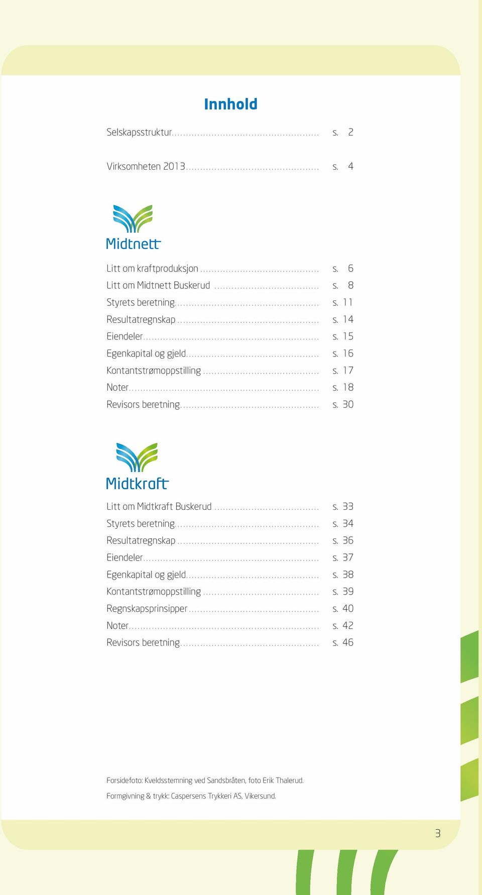 ............................................................. s. 15 Egenkapital og gjeld............................................... s. 16 Kontantstrømoppstilling......................................... s. 17 Noter.