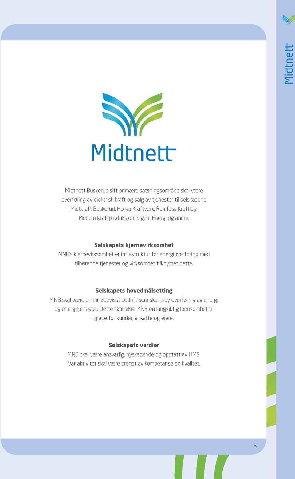 Selskapets kjernevirksomhet MNB s kjernevirksomhet er infrastruktur for energioverføring med tilhørende tjenester og virksomhet tilknyttet dette.