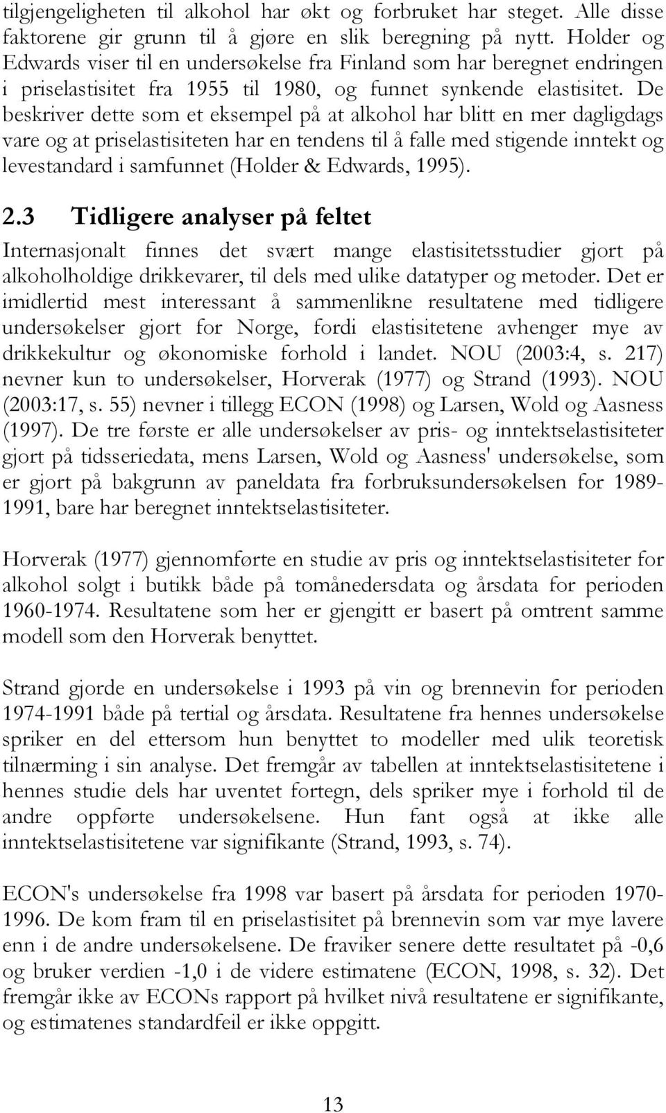 De beskriver dette som et eksempel på at alkohol har blitt en mer dagligdags vare og at priselastisiteten har en tendens til å falle med stigende inntekt og levestandard i samfunnet (Holder &