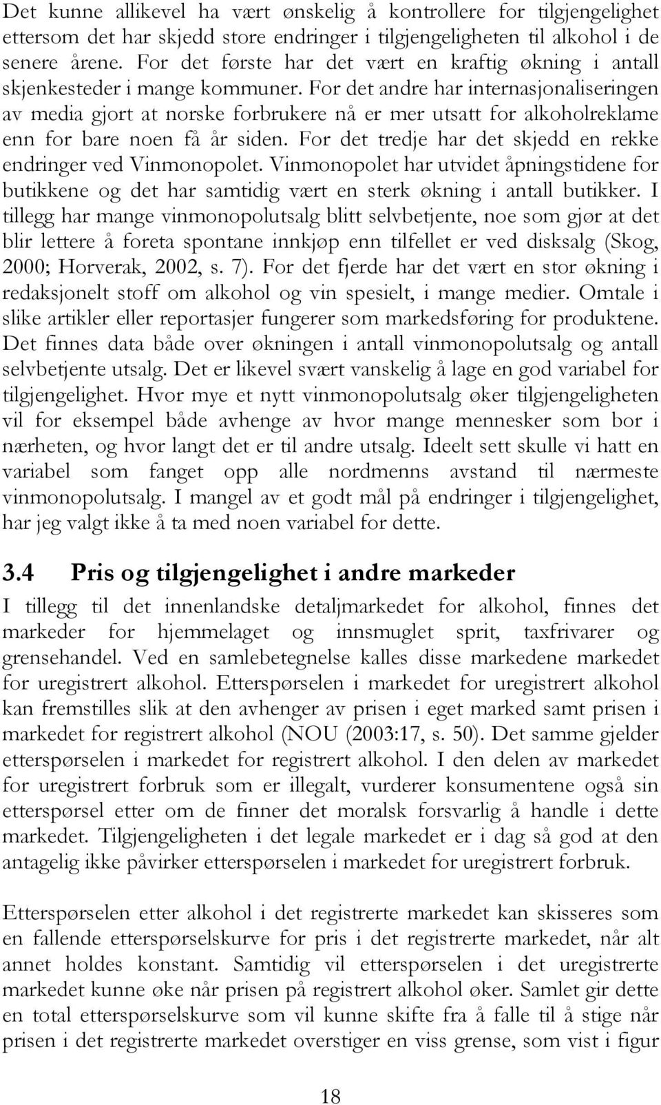 For det andre har internasjonaliseringen av media gjort at norske forbrukere nå er mer utsatt for alkoholreklame enn for bare noen få år siden.