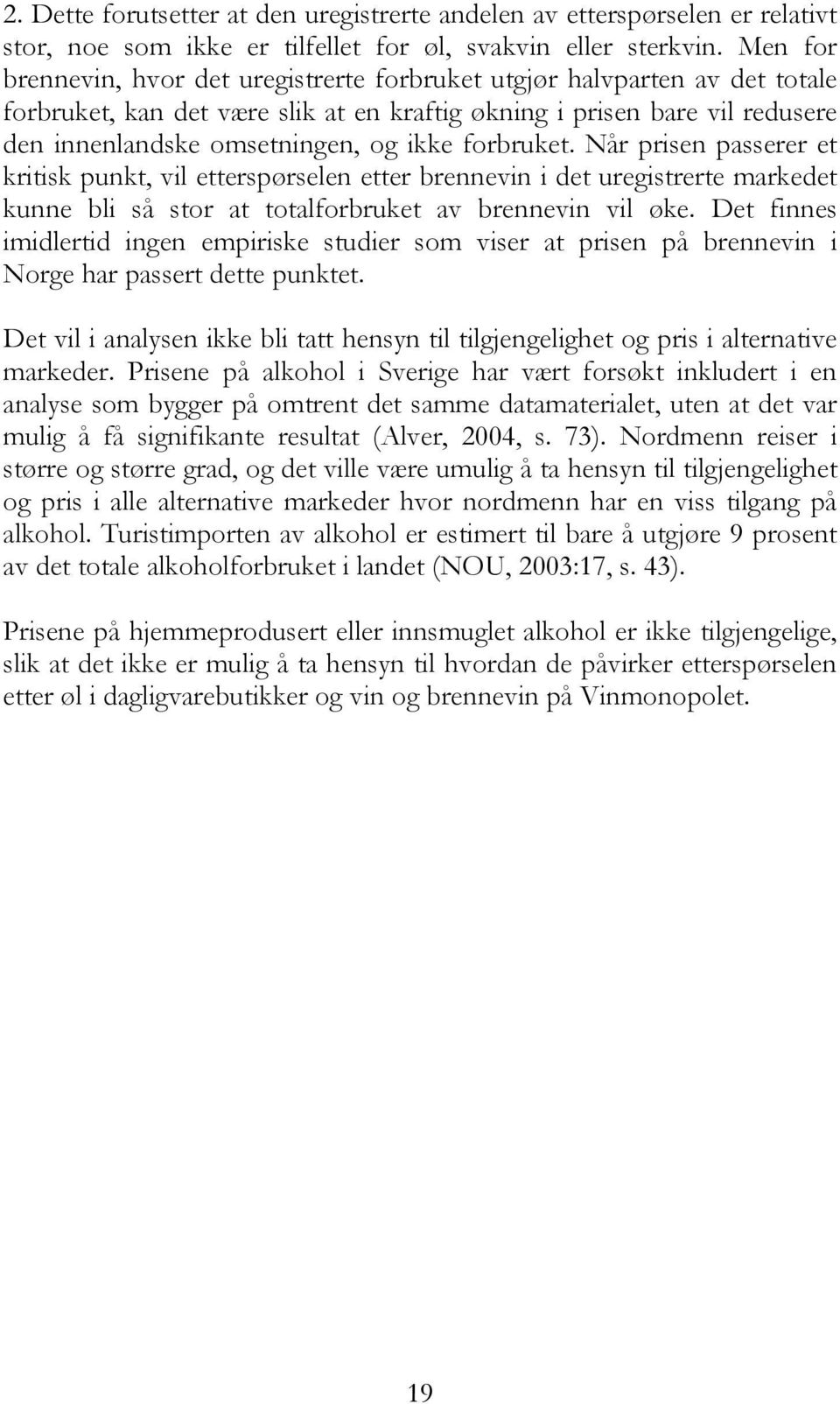 forbruket. Når prisen passerer et kritisk punkt, vil etterspørselen etter brennevin i det uregistrerte markedet kunne bli så stor at totalforbruket av brennevin vil øke.