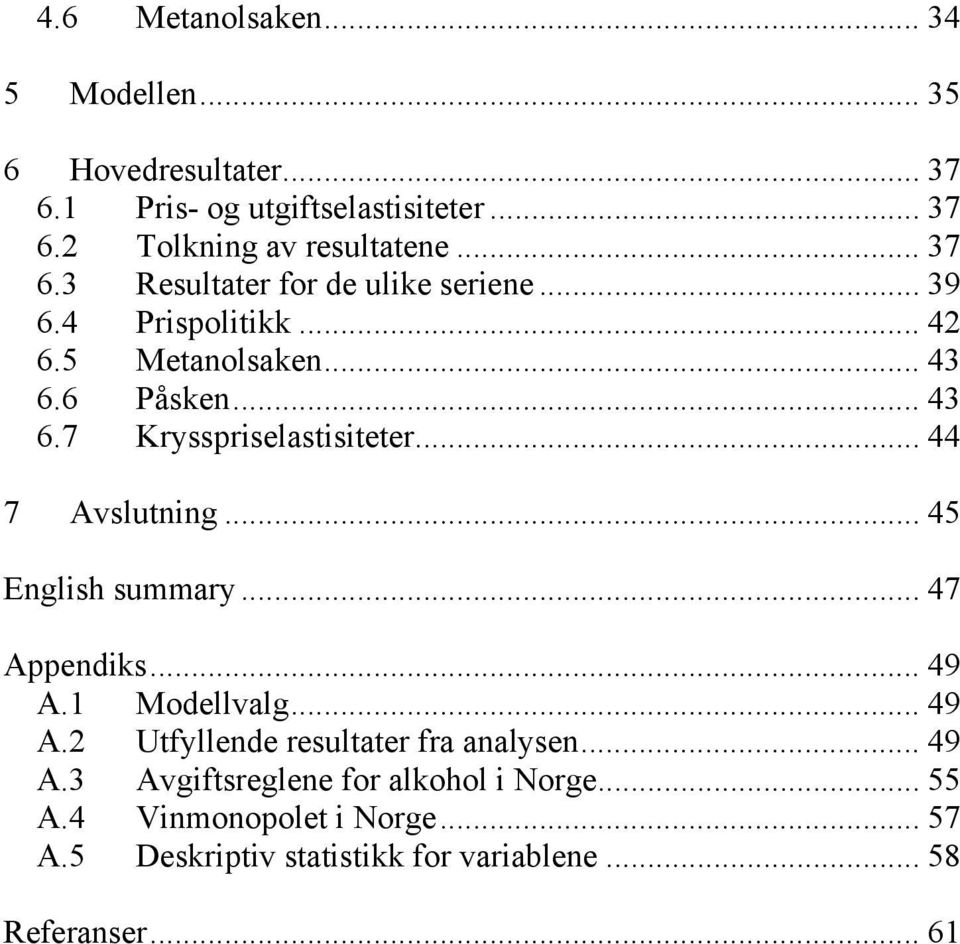 .. 44 7 Avslutning... 45 English summary... 47 Appendiks... 49 A.1 Modellvalg... 49 A.2 Utfyllende resultater fra analysen... 49 A.3 Avgiftsreglene for alkohol i Norge.