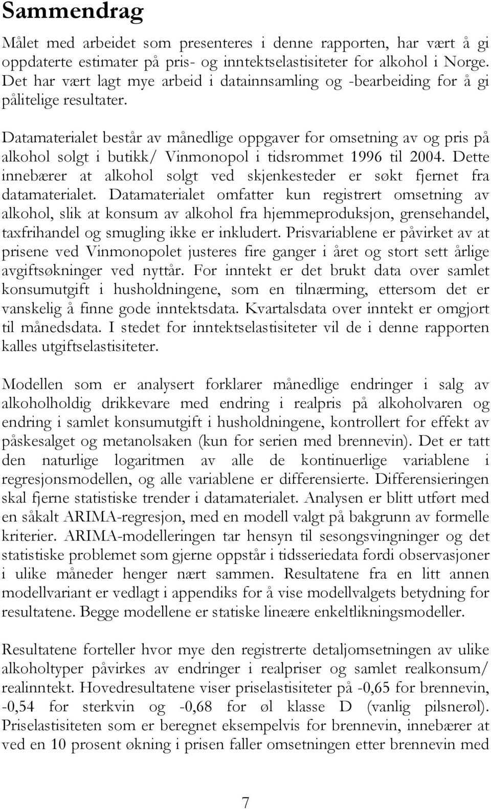 Datamaterialet består av månedlige oppgaver for omsetning av og pris på alkohol solgt i butikk/ Vinmonopol i tidsrommet 1996 til 2004.