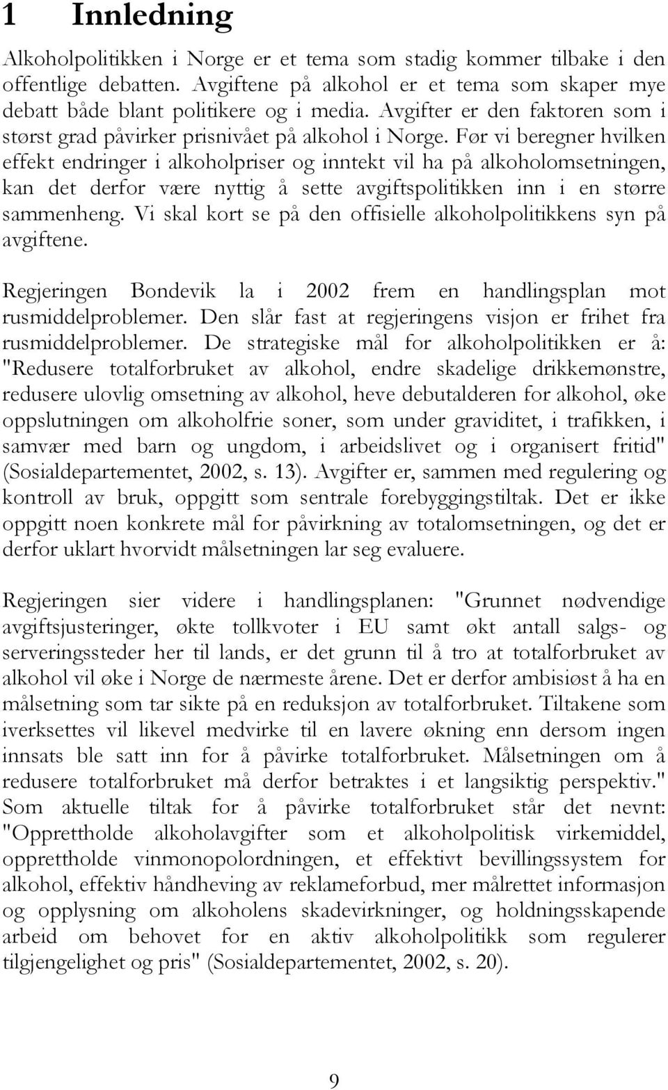 Før vi beregner hvilken effekt endringer i alkoholpriser og inntekt vil ha på alkoholomsetningen, kan det derfor være nyttig å sette avgiftspolitikken inn i en større sammenheng.