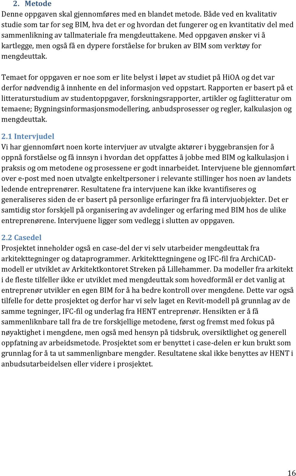 Med oppgaven ønsker vi å kartlegge, men også få en dypere forståelse for bruken av BIM som verktøy for mengdeuttak.