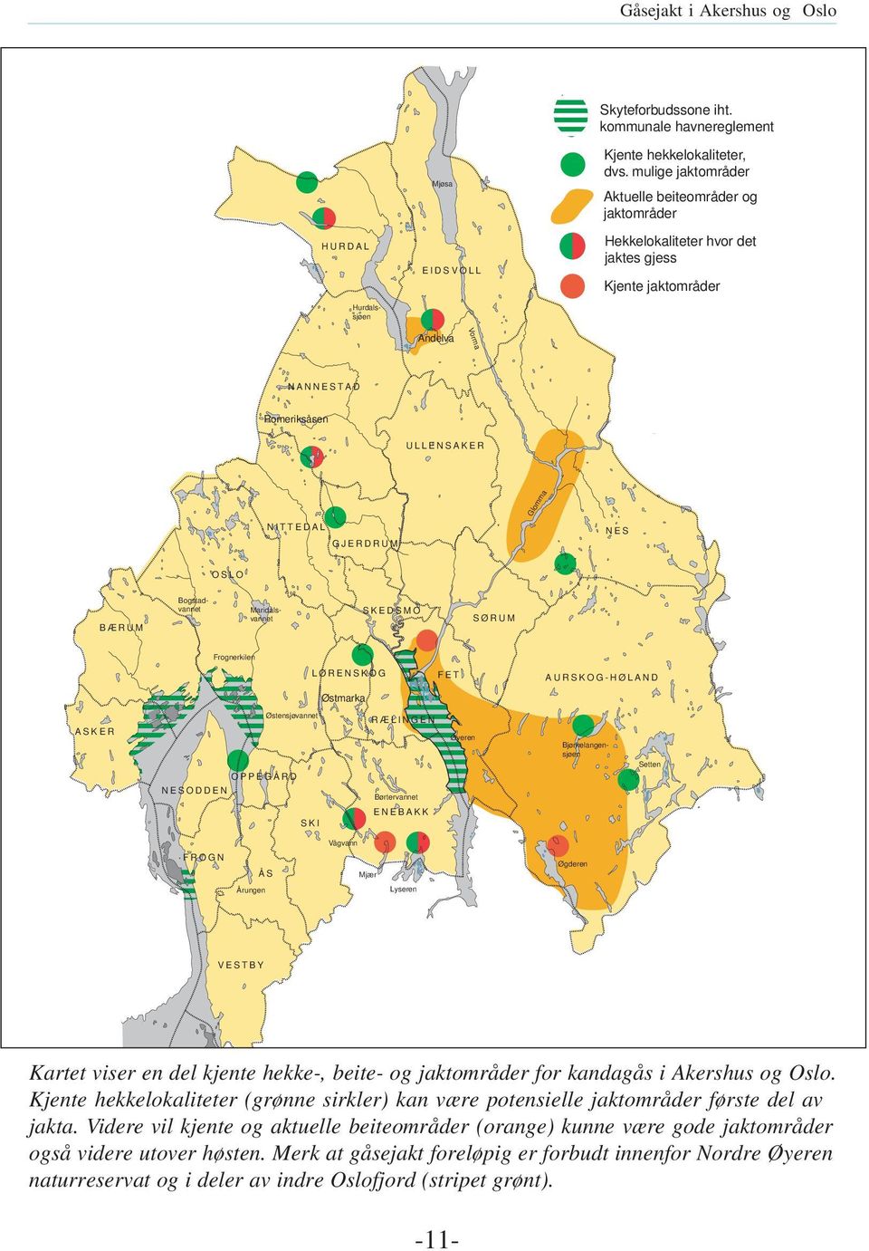 Bogstadvannet Maridalsvannet SKEDSMO SØRUM Frognerkilen LØRENSKOG FET AURSKOG-HØLAND Østmarka ASKER Østensjøvannet OPPEGÅRD NESODDEN RÆLINGEN Børtervannet Øyeren Bjørkelangensjøen Setten SKI ENEBAKK