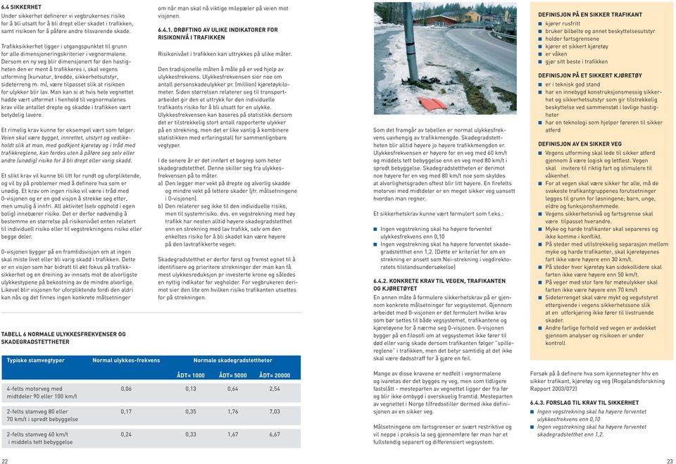 Dersom en ny veg blir dimensjonert for den hastigheten den er ment å trafikkeres i, skal vegens utforming (kurvatur, bredde, sikkerhetsutstyr, sideterreng m.