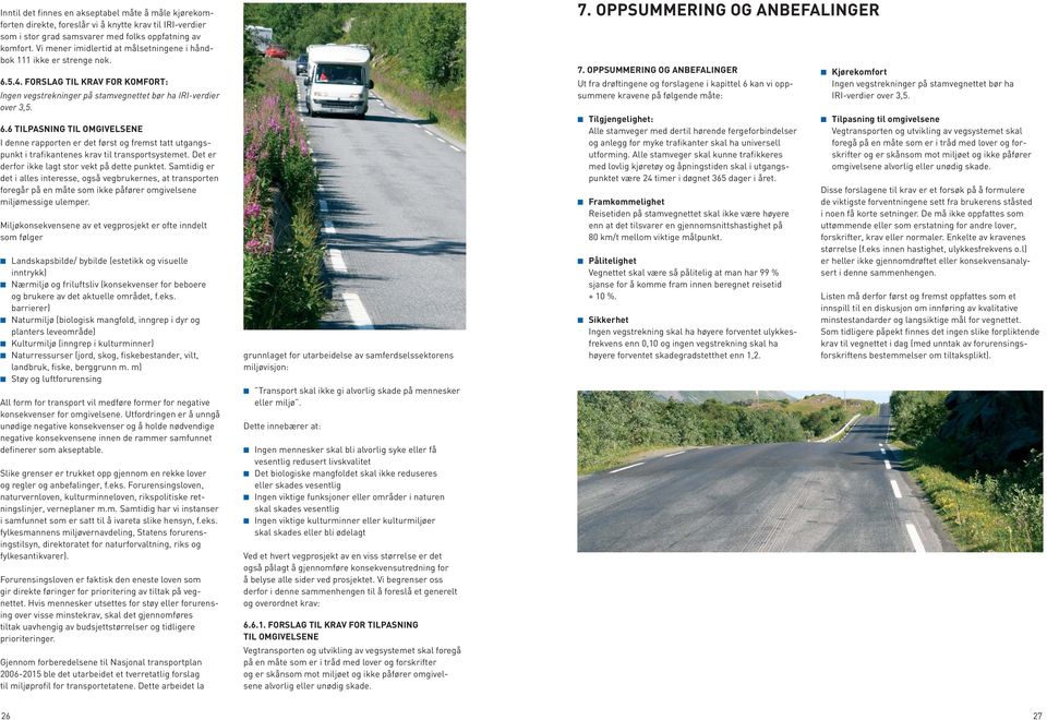 5.4. FORSLAG TIL KRAV FOR KOMFORT: Ingen vegstrekninger på stamvegnettet bør ha IRI-verdier over 3,5. 6.