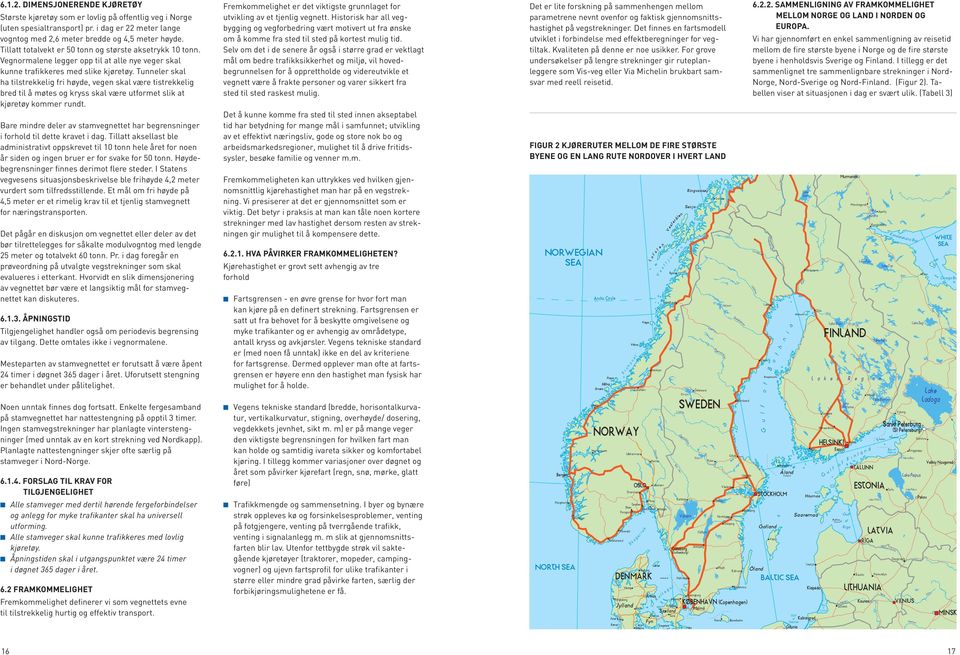 Tunneler skal ha tilstrekkelig fri høyde, vegen skal være tistrekkelig bred til å møtes og kryss skal være utformet slik at kjøretøy kommer rundt.