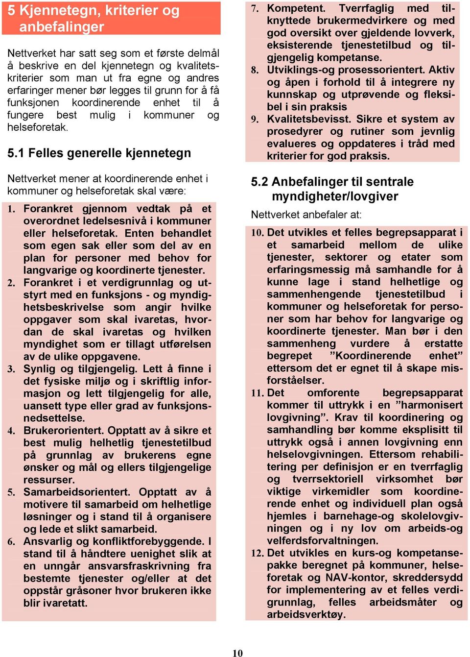 1 Felles generelle kjennetegn Nettverket mener at koordinerende enhet i kommuner og helseforetak skal være: 1. Forankret gjennom vedtak på et overordnet ledelsesnivå i kommuner eller helseforetak.