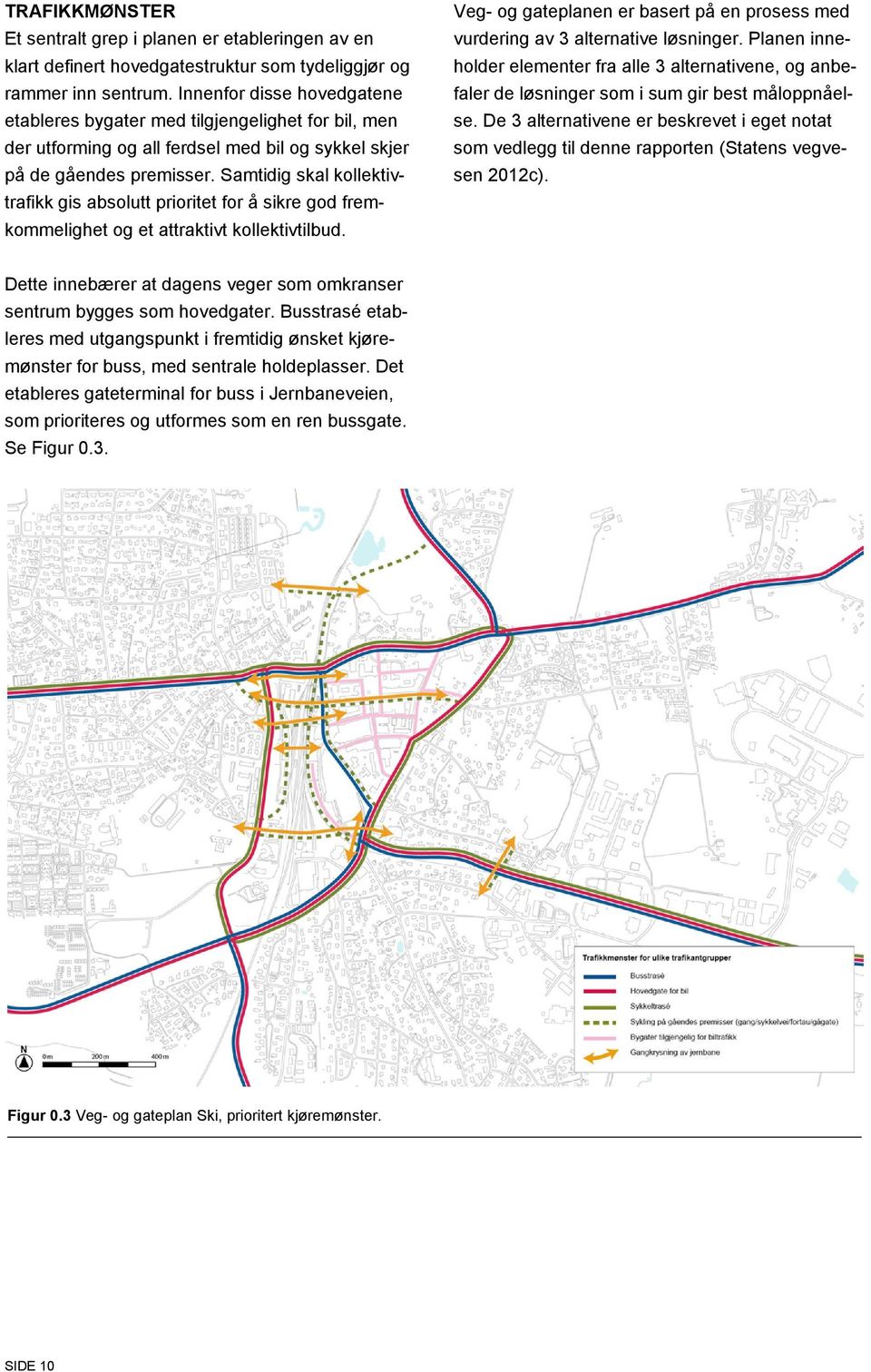 Samtidig skal kollektivtrafikk gis absolutt prioritet for å sikre god fremkommelighet og et attraktivt kollektivtilbud.