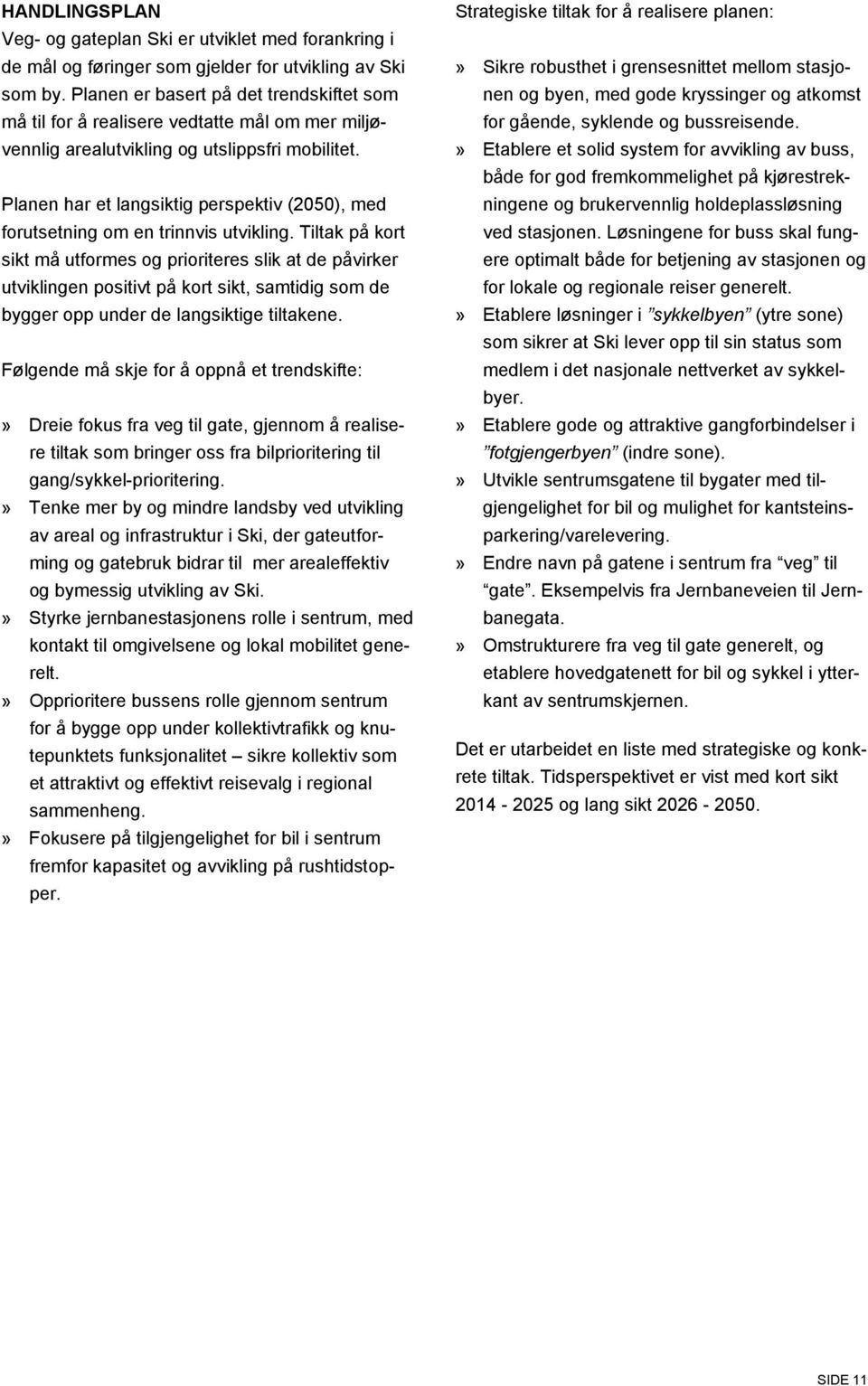 Planen har et langsiktig perspektiv (2050), med forutsetning om en trinnvis utvikling.