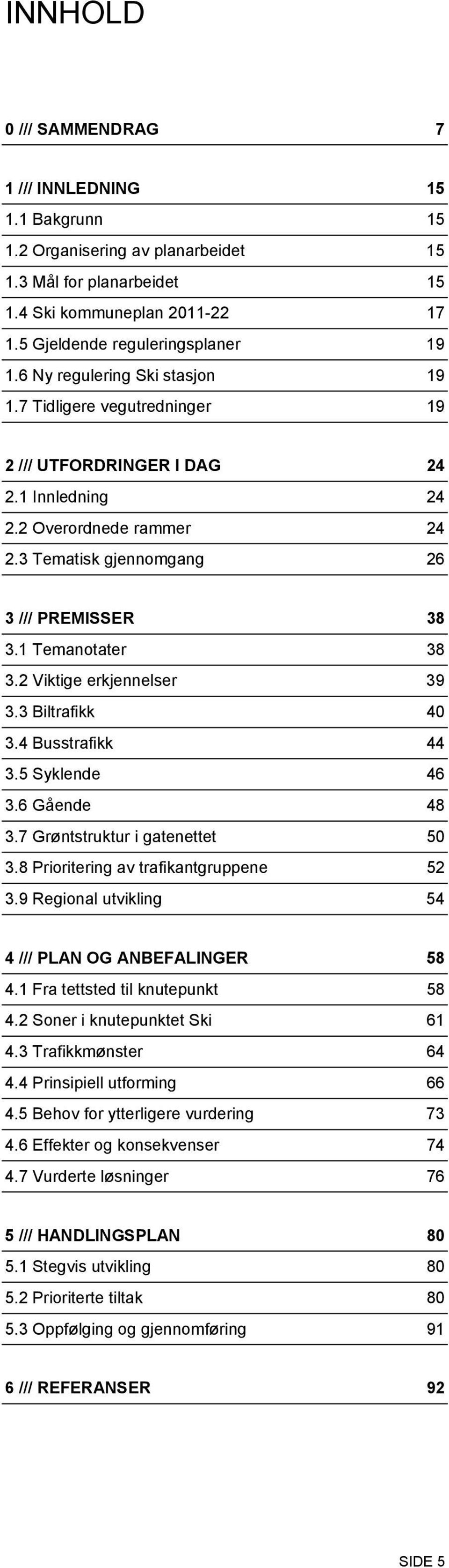 1 Temanotater 38 3.2 Viktige erkjennelser 39 3.3 Biltrafikk 40 3.4 Busstrafikk 44 3.5 Syklende 46 3.6 Gående 48 3.7 Grøntstruktur i gatenettet 50 3.8 Prioritering av trafikantgruppene 52 3.