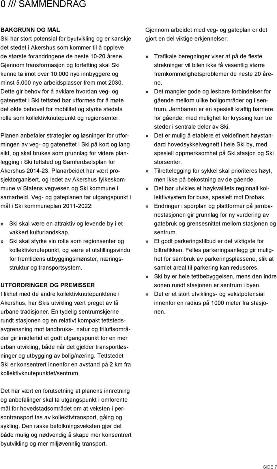 Dette gir behov for å avklare hvordan veg- og gatenettet i Ski tettsted bør utformes for å møte det økte behovet for mobilitet og styrke stedets rolle som kollektivknutepunkt og regionsenter.