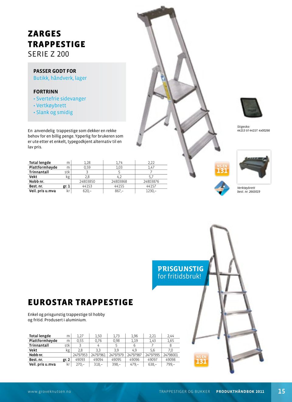 Stigesko: 44153 til 44157: 4x00266 Total lengde m 1,28 1,74 2,22 Plattformhøyde m 0,59 1,03 1,47 Trinnantall stk 3 5 7 Vekt kg 2,8 4,2 5,7 Nobb nr. 24803850 24803868 24803876 Best. nr. gr.