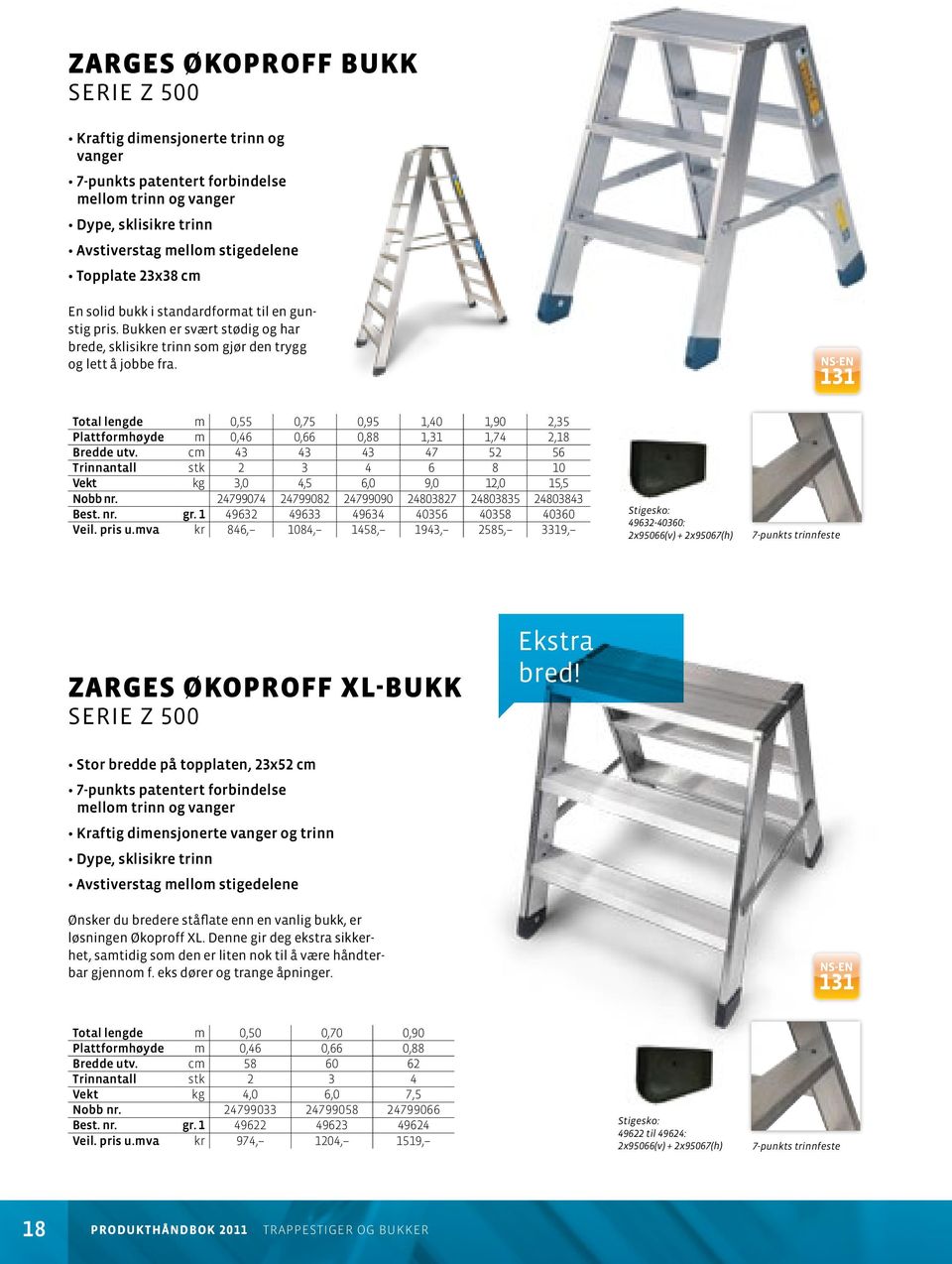 131 Total lengde m 0,55 0,75 0,95 1,40 1,90 2,35 Plattformhøyde m 0,46 0,66 0,88 1,31 1,74 2,18 Bredde utv. cm 43 43 43 47 52 56 Trinnantall stk 2 3 4 6 8 10 Vekt kg 3,0 4,5 6,0 9,0 12,0 15,5 Nobb nr.