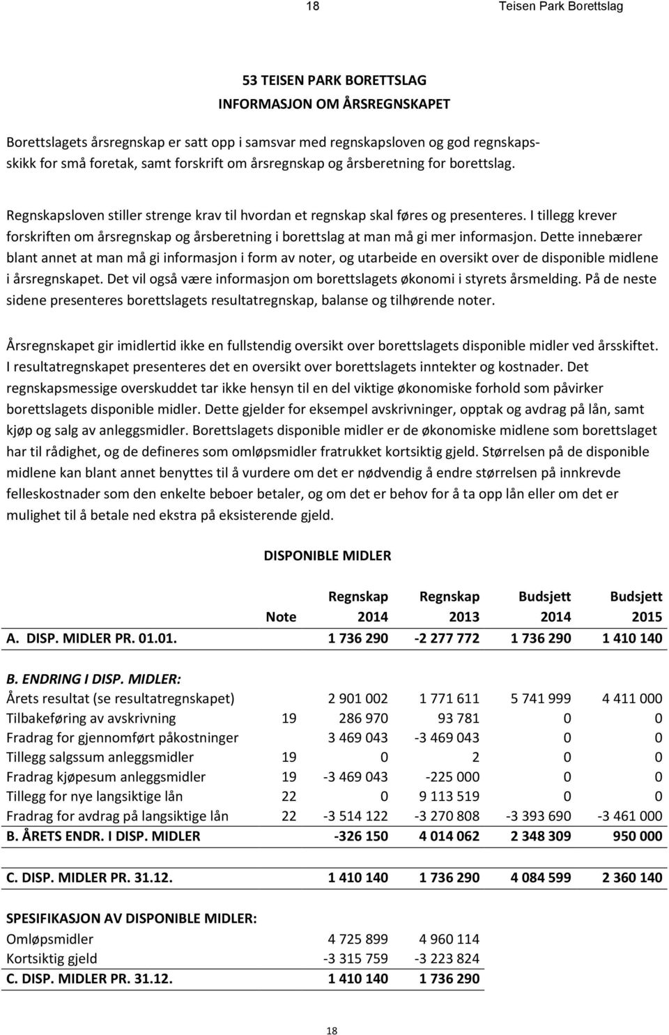 I tillegg krever forskriften om årsregnskap og årsberetning i borettslag at man må gi mer informasjon.