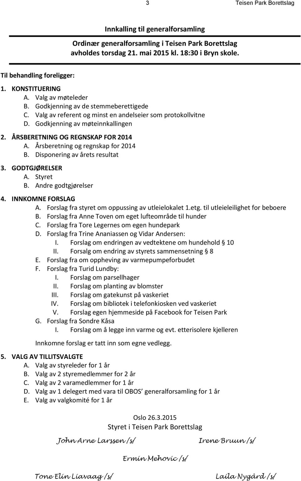 ÅRSBERETNING OG REGNSKAP FOR 2014 A. Årsberetning og regnskap for 2014 B. Disponering av årets resultat 3. GODTGJØRELSER A. Styret B. Andre godtgjørelser 4. INNKOMNE FORSLAG A.