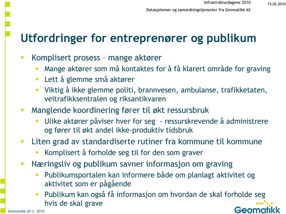 administrere og fører til økt andel ikke-produktiv tidsbruk Liten grad av standardiserte rutiner fra kommune til kommune Komplisert å forholde seg til for den som graver Næringsliv og publikum