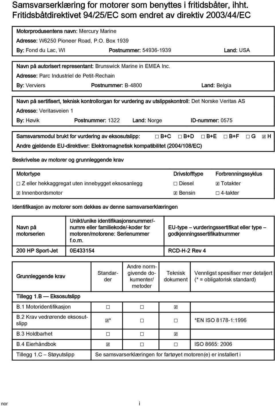 Adresse: Parc Industriel de Petit-Rechain By: Verviers Postnummer: B-4800 Land: Belgia Navn på sertifisert, teknisk kontrollorgan for vurdering av utslippskontroll: Det Norske Veritas AS Adresse: