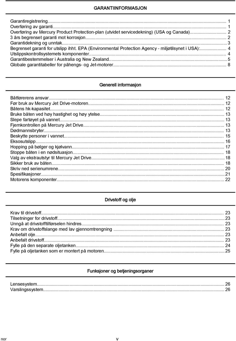 .. 4 Garantibestemmelser i Australia og New Zealand... 5 Globale garantitabeller for påhengs og Jet motorer... 8 Generell informasjon Båtførerens ansvar... 12 Før bruk av Mercury Jet Drive motoren.